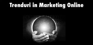 Trenduri in marketing online