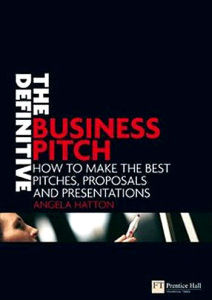 The Definitive Business Pitch: How to Make the Best Pitches, Proposals and Presentations