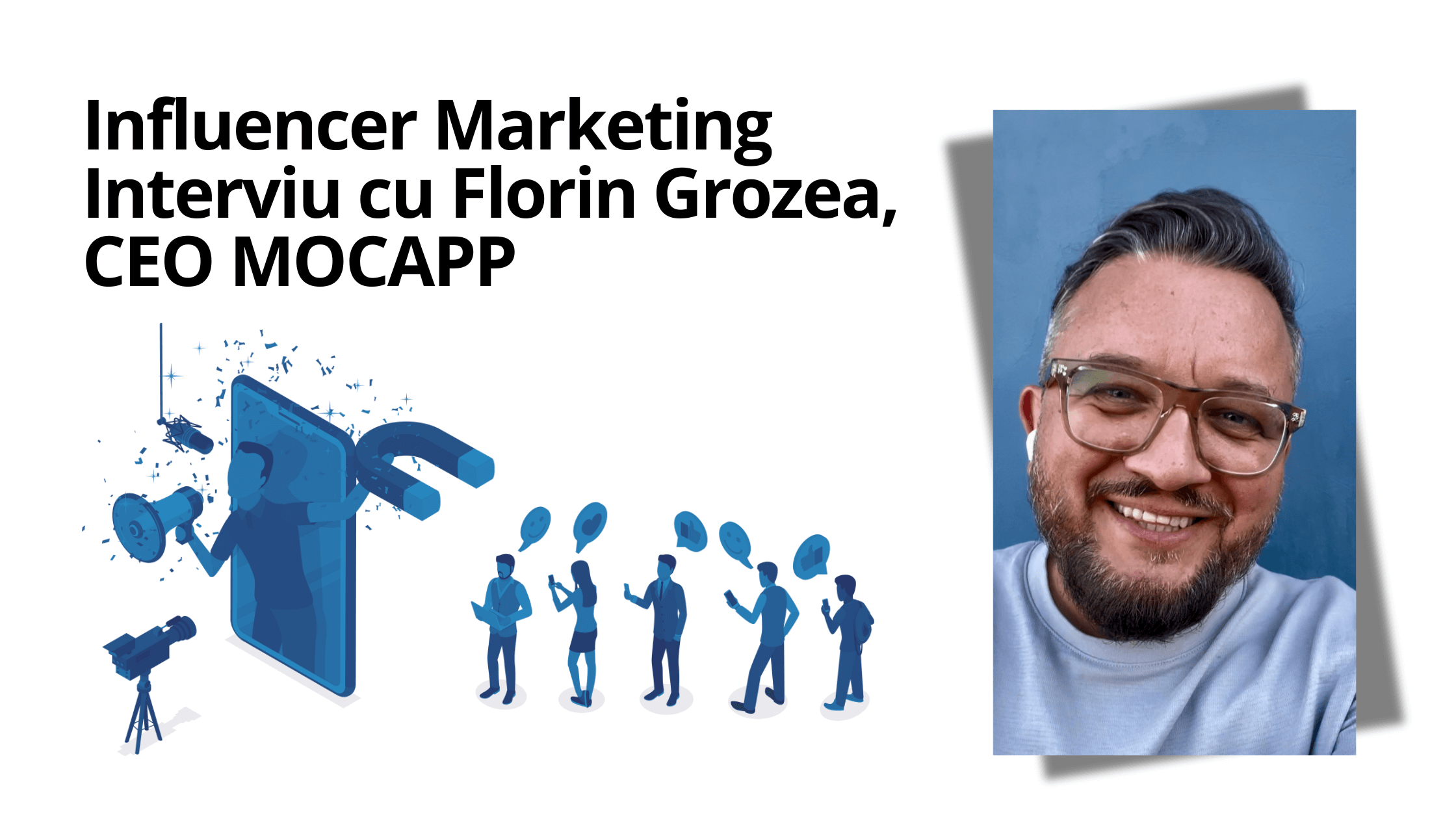 Influencer Marketing: Peste 60% din bugete merg către influenceri din Instagram – Interviu cu Florin Grozea, CEO MOCAPP